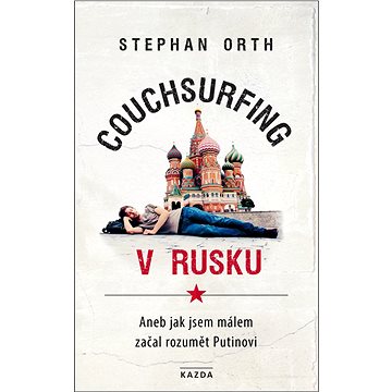 Couchsurfing v Rusku: Aneb jak jsem málem začal rozumět Putinovi (978-80-907197-2-9)