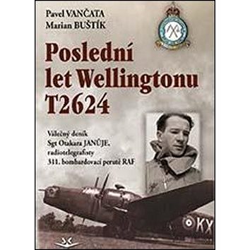 Poslední let Wellingtonu T2624: Válečný deník Sgt Otakara Januje, radiotelegrafisty 311. čs. bombard (978-80-7573-043-5)
