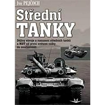 Střední tanky I. díl: Dějiny vývoje a nasazení středních tanků a MBT od první světové války do souča (978-80-7573-036-7)