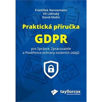 Praktická příručka GDPR: Pro Správce, Zpracovatele a Pověřence ochrany osobních údajů (978-80-88298-10-6)