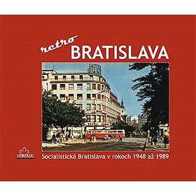 Bratislava - retro: Socialistická Bratislava v rokoch 1948 až 1989 (978-80-8136-091-6)