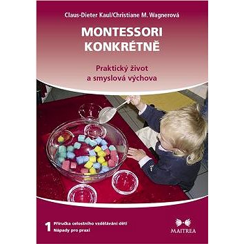 Montessori konkrétně 1: Praktický život a smyslová výchova (978-80-7500-053-8)