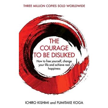 The Courage To Be Disliked: How to free yourself, change your life and achieve real happiness (9781760630737)