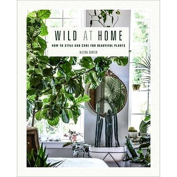Wild at Home: How to Style and Care for Beautiful Plants (1782497137)