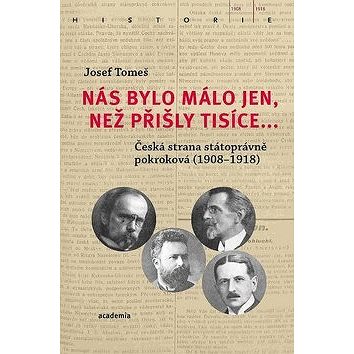 Nás bylo málo jen, než přišly tisíce...: Česká strana státoprávně pokroková (1908-1918) (978-80-200-2894-5)