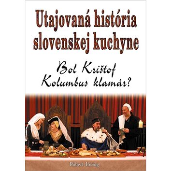 Utajovaná história slovenskej kuchyne: Bol Krištof Kolumbus klamár? (978-80-8079-277-0)