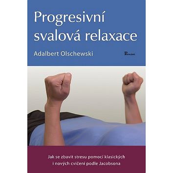 Progresivní svalová relaxace: Jak se zbavit stresu pomocí klasických i nových cvičení podle Jacobson (978-80-87419-83-0)