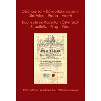 Obchodníci v Rakouském císařství Stružnice - Praha - Vídeň: Kaufleute im Kaisertum Österreich Strauß (978-80-907241-0-5)