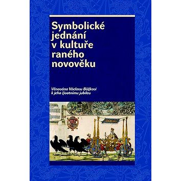 Symbolické jednání v kultuře raného novověku: Věnováno Václavu Bůžkovi k jeho životnímu jubileu (978-80-7422-666-3)