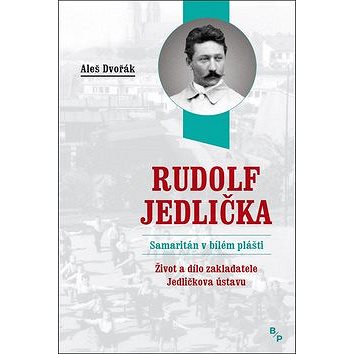 Rudolf Jedlička Samaritán v bílém plášti: Život a dílo zakladatele Jedličkova ústavu (978-80-7485-178-0)