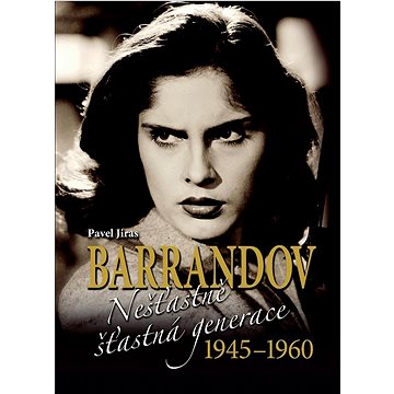 Barrandov Nešťastně šťastná generace 1945-1960 (978-80-7451-768-6)