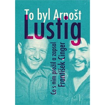 To byl Arnošt Lustig: Co s ním prožil a zapsal František Cinger (978-80-7281-543-2)
