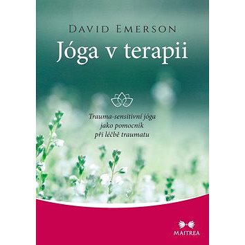 Jóga v terapii: Trauma-sensitivní jóga jako pomocník při léčbě traumatu (978-80-7500-448-2)