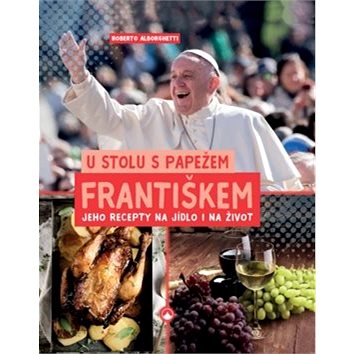 U stolu s papežem Františkem: Jeho recepty na jídlo i na život (978-80-7566-089-3)