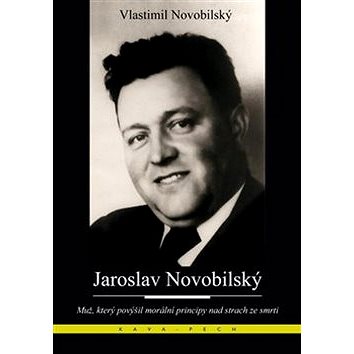 Jaroslav Novobilský: Muž, který povýšil morální principy nad strach ze smrti (978-80-87169-97-1)