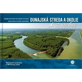 Dunajská Streda a okolie z neba: Dunajská Streda and Its Surroundings From Heaven (978-80-8144-257-5)