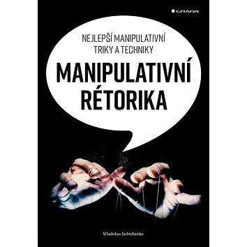 Manipulativní rétorika: Nejlepší manipulativní triky a techniky (978-80-271-2205-9)