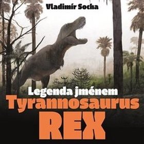 Legenda jménem Tyrannosaurus rex (978-80-7465-369-8)