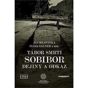 Tábor smrti Sobibor: Dejiny a odkaz (978-80-569-0449-7)