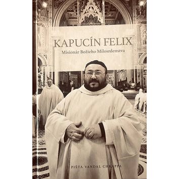 Kapucín Felix: Misionár božieho milosrdenstva (978-80-89647-55-2)