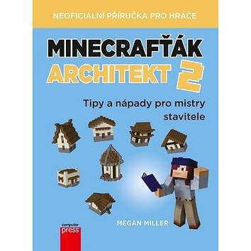 Minecrafťák architekt 2: Tipy a nápady pro mistry stavitele (978-80-251-4978-2)