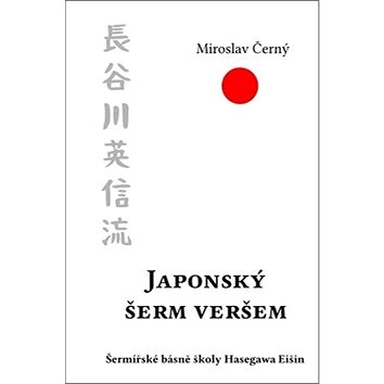 Japonský šerm veršem: Šermířské básně školy Hasegawa Eišin (978-80-907324-3-8)