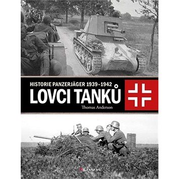 Lovci tanků: Historie Panzerjäger 1939-1942 (978-80-271-2089-5)