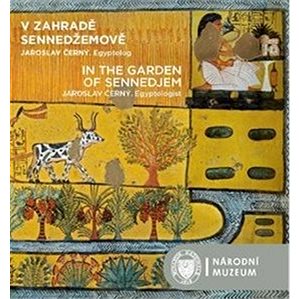 V zahradě Sennedžemově / In the Garden of Sennedjem: Jaroslav Černý. Egyptolog (978-80-7036-604-2)