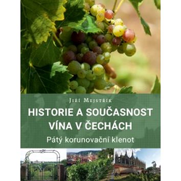 Historie a současnost vína v Čechách: Pátý korunovační klenot (978-80-7554-227-4)