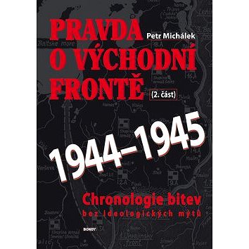Pravda o východní frontě 1944-1945 2. část: Chronologie bitev bez ideologických mýtů (978-80-88216-13-1)