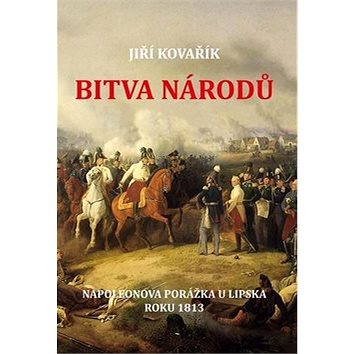 Bitva národů: Napoleonova porážka u Lipska roku 1813 (978-80-7497-270-6)