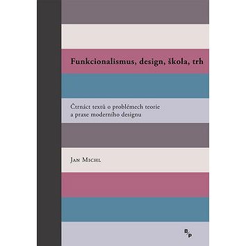 Funkcionalismus, design, škola, trh: Čtrnáct textů o problémech teorie a praxe moderního designu (978-80-7485-194-0)