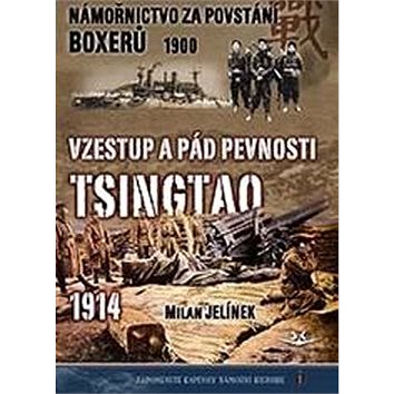 Námořnictvo za povstání boxerů 1900: Vzestup a pád pevnosti Tsingtao 1914 (978-80-7573-054-1)