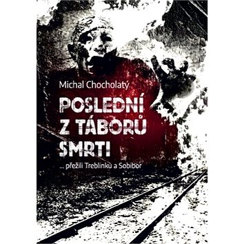 Poslední z táborů smrti: … přežili Treblinku a Sobibor (978-80-7557-206-6)