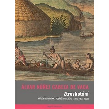 Ztroskotání: Příběh trosečníka z pobřeží Mexického zálivu (1527–1536) (978-80-257-2834-5)