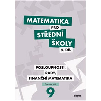 Matematika pro střední školy 9. díl Pracovní sešit: Posloupnosti, řady, finanční matematika (978-80-7358-324-8)