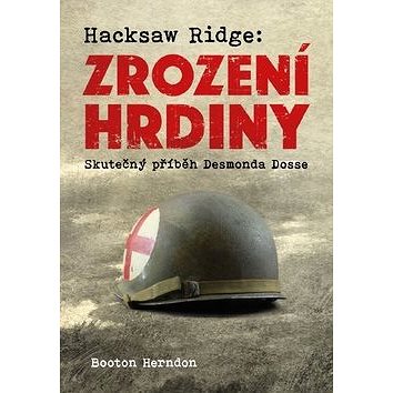 Hacksaw Ridge: Zrození hrdiny: Skutečný příběh Desmonda Dosse (978-80-905418-8-7)