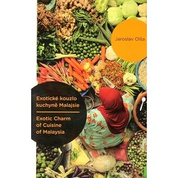 Exotické kouzlo kuchyně Malajsie / Exotic Charm of Cuisine of Malaysia (978-80-7465-055-0)