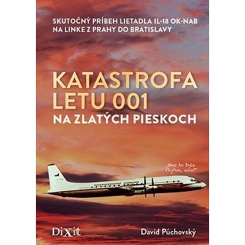 Katastrofa letu 001 na Zlatých pieskoch: Skutočný príbeh lietadla IL-18 OK-NAB na linke z Prahy do B (978-80-89662-30-2)