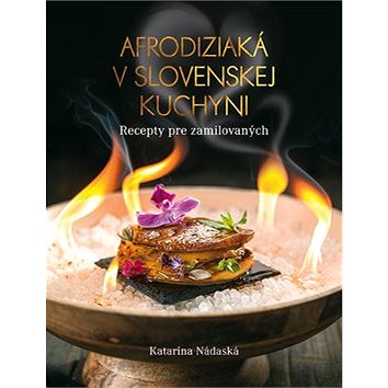 Afrodiziaká v slovenskej kuchyni: Recepty pre zamilovaných (978-80-8142-964-4)