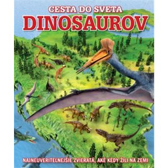 Cesta do sveta dinosaurov: Najneuveriteľnejšie zvieratá, aké kedy žili na Zemi (978-80-556-4148-5)