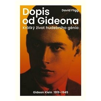 Dopis od Gideona: Krátký život hudebního génia. Gideon Klein 1919–1945 (978-80-87343-92-0)