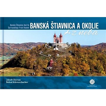 Banská Štiavnica a okolie z neba: Banská Štiavnica and Its Surroundings From Heaven (978-80-8144-275-9)