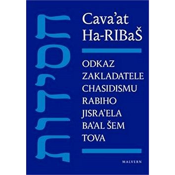 Cava’at Ha-RIBaŠ: Odkaz zakladatele chasidismu rabiho Jisra’ela Ba’al Šem Tova (978-80-7530-205-2)