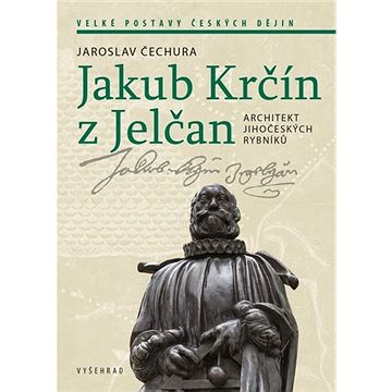 Jakub Krčín z Jelčan: Architekt jihočeských rybníků (978-80-7601-298-1)