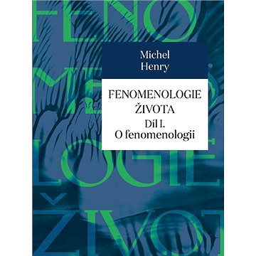 Fenomenologie života Díl I.: O fenomenologii (978-80-7465-360-5)