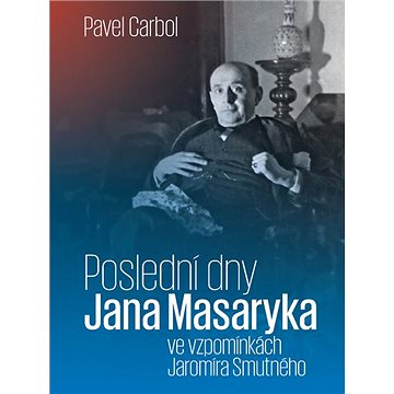 Poslední dny Jana Masaryka: ve vzpomínkách Jaromíra Smutného (978-80-7465-411-4)
