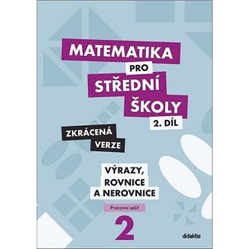 Matematika pro střední školy 2.díl Zkrácená verze: Pracovní sešit Výrazy, rovnice a nerovnice (978-80-7358-329-3)