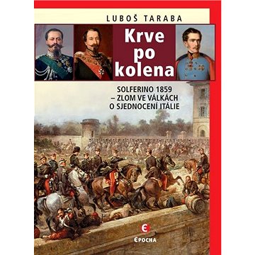 Krve po kolena: Solferino 1859 – zlom ve válkách o sjednocení Itálie (978-80-7557-205-9)