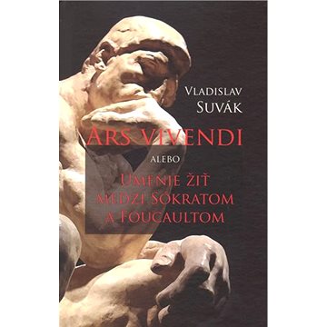 Ars vivendi alebo Umenie žiť medzi Sokratom a Foucaultom (978-80-8202-122-9)